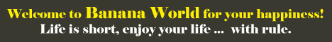 Welcome to Banana World for your happiness!
