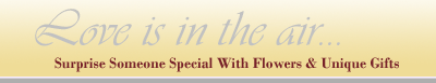 Love is in the air, surprise someone special with flowers & unique gifts.